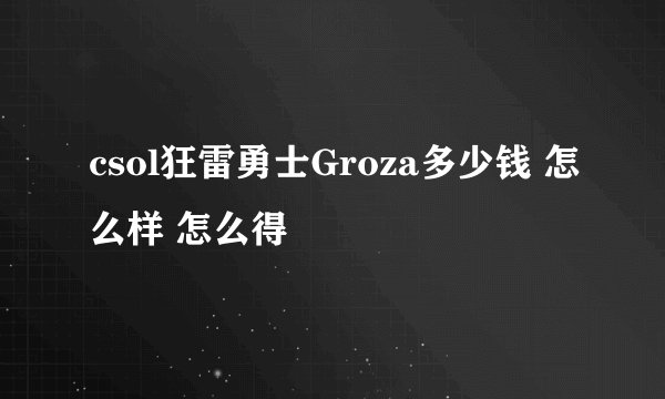 csol狂雷勇士Groza多少钱 怎么样 怎么得