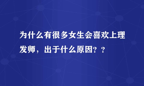为什么有很多女生会喜欢上理发师，出于什么原因？？