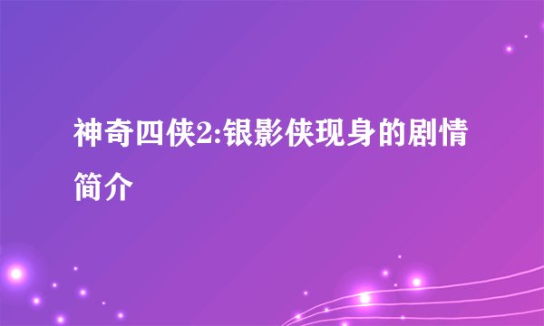 神奇四侠2:银影侠现身的剧情简介