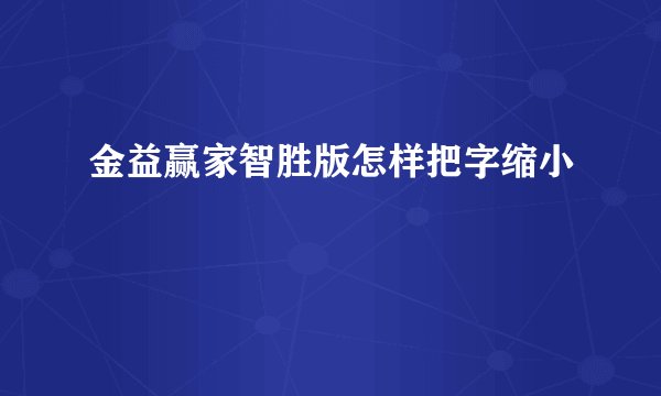 金益赢家智胜版怎样把字缩小