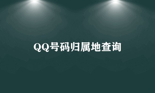 QQ号码归属地查询