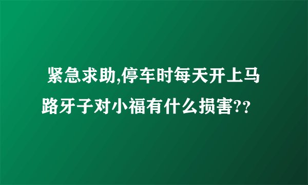  紧急求助,停车时每天开上马路牙子对小福有什么损害?？