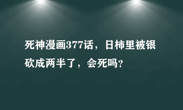 死神漫画377话，日柿里被银砍成两半了，会死吗？