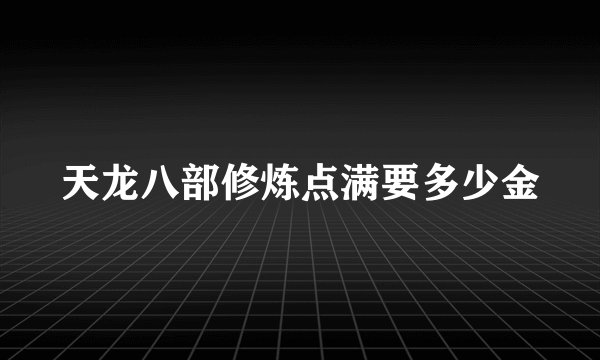 天龙八部修炼点满要多少金