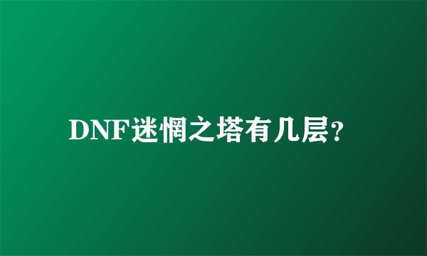 DNF迷惘之塔有几层？