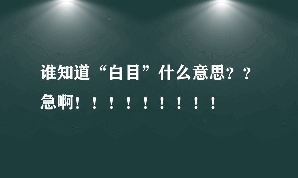 谁知道“白目”什么意思？？急啊！！！！！！！！！