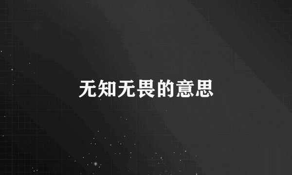 无知无畏的意思