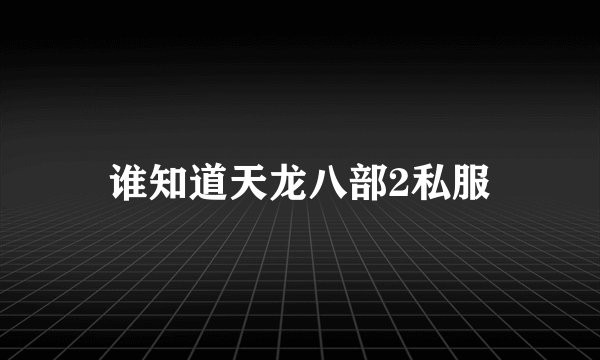谁知道天龙八部2私服