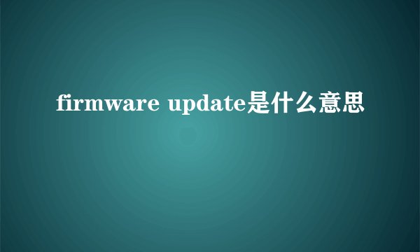 firmware update是什么意思
