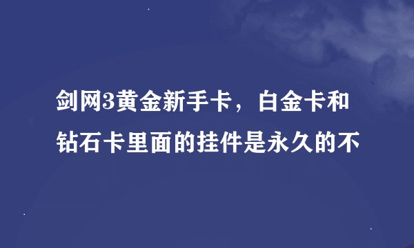 剑网3黄金新手卡，白金卡和钻石卡里面的挂件是永久的不