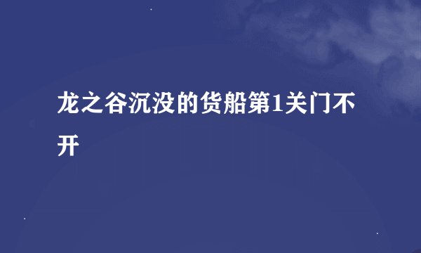 龙之谷沉没的货船第1关门不开