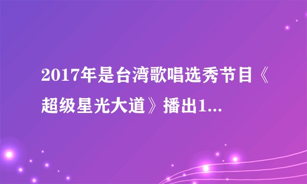 2017年是台湾歌唱选秀节目《超级星光大道》播出10周年，怎么评价这档节目？