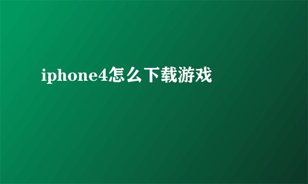 iphone4怎么下载游戏
