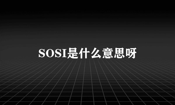 SOSI是什么意思呀