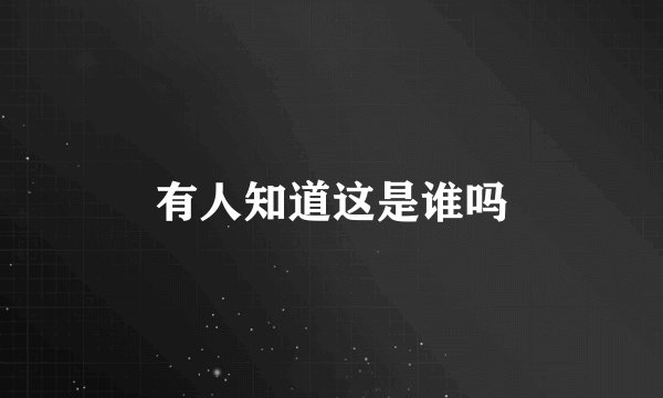 有人知道这是谁吗