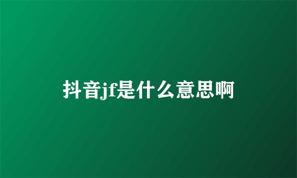 抖音jf是什么意思啊