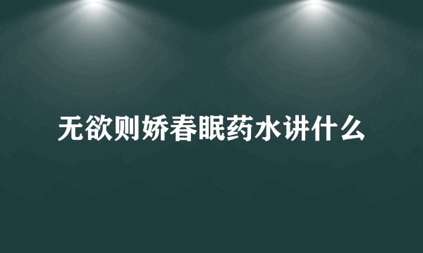 无欲则娇春眠药水讲什么