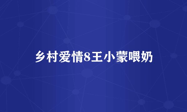 乡村爱情8王小蒙喂奶