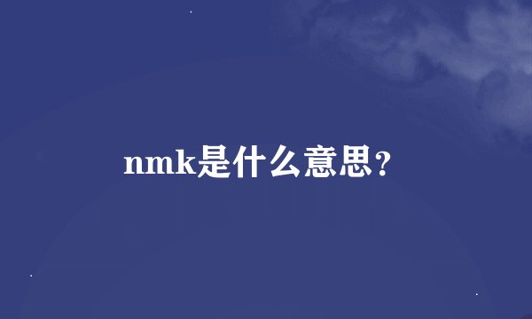 nmk是什么意思？
