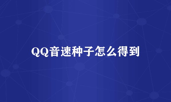 QQ音速种子怎么得到
