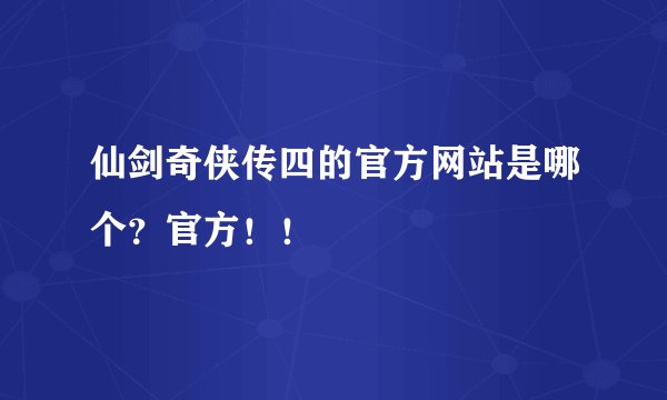 仙剑奇侠传四的官方网站是哪个？官方！！