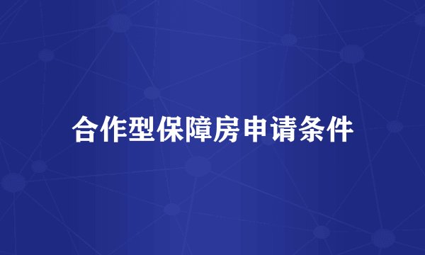 合作型保障房申请条件