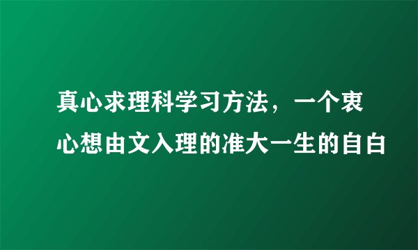 真心求理科学习方法，一个衷心想由文入理的准大一生的自白