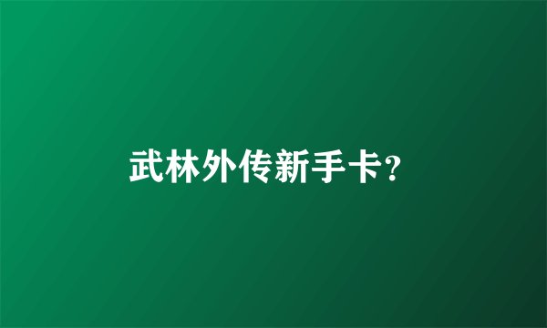 武林外传新手卡？