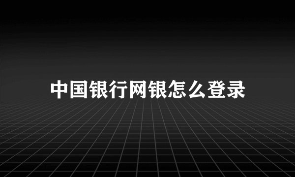中国银行网银怎么登录