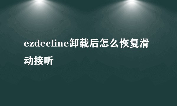ezdecline卸载后怎么恢复滑动接听