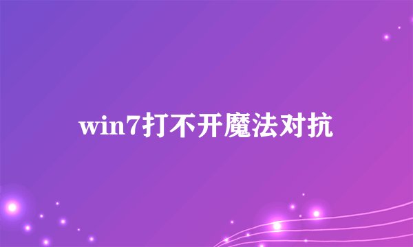 win7打不开魔法对抗