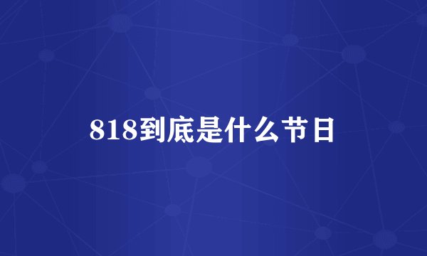 818到底是什么节日