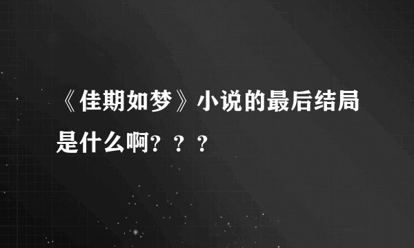 《佳期如梦》小说的最后结局是什么啊？？？