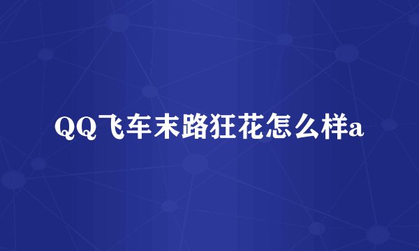 QQ飞车末路狂花怎么样a