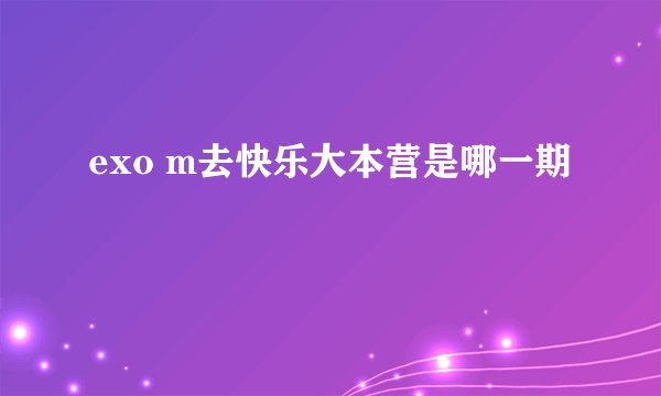 exo m去快乐大本营是哪一期