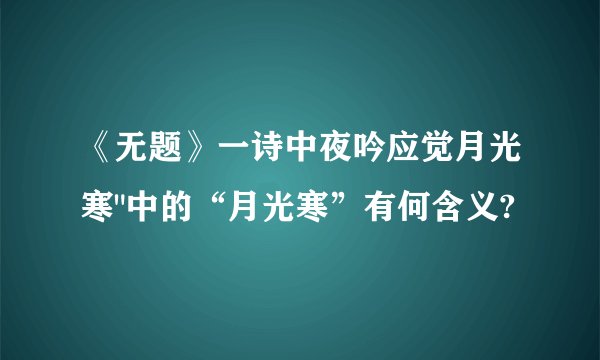 《无题》一诗中夜吟应觉月光寒