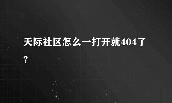 天际社区怎么一打开就404了？