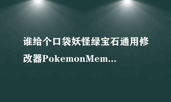 谁给个口袋妖怪绿宝石通用修改器PokemonMemHack1.82最新版，谢谢了。