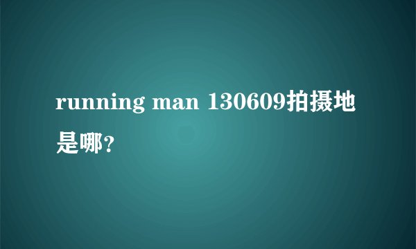 running man 130609拍摄地是哪？