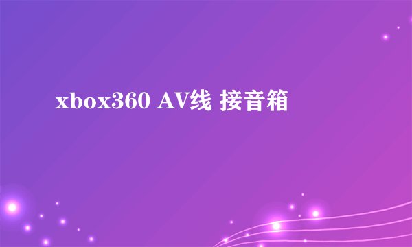 xbox360 AV线 接音箱