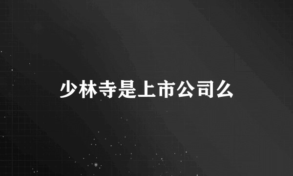 少林寺是上市公司么