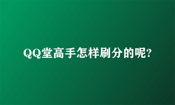 QQ堂高手怎样刷分的呢?