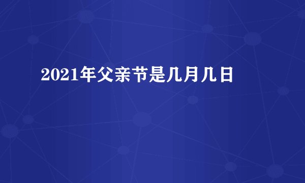 2021年父亲节是几月几日