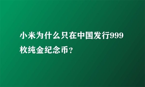 小米为什么只在中国发行999枚纯金纪念币？