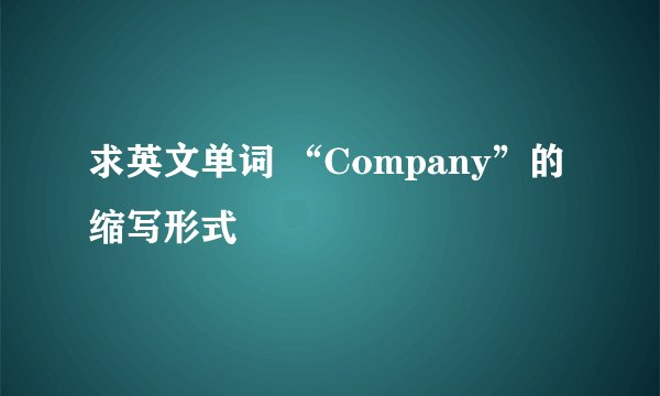 求英文单词 “Company”的缩写形式