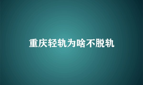 重庆轻轨为啥不脱轨