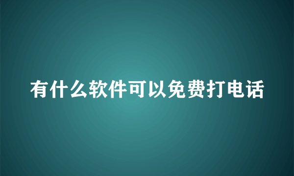 有什么软件可以免费打电话