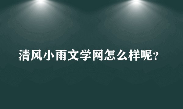 清风小雨文学网怎么样呢？