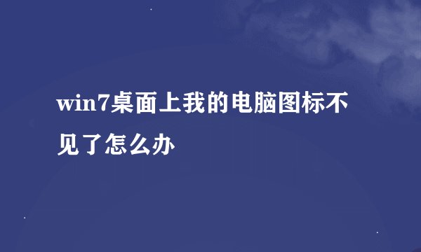 win7桌面上我的电脑图标不见了怎么办