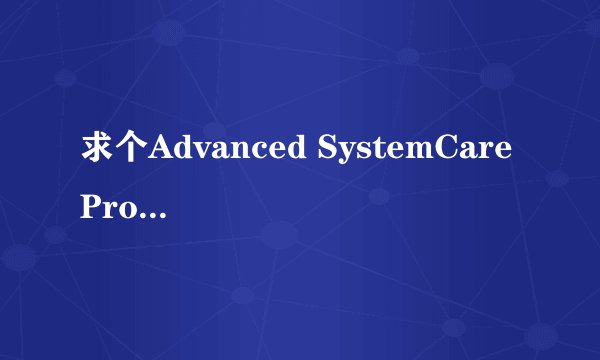 求个Advanced SystemCare Pro 5破解补丁或注册码